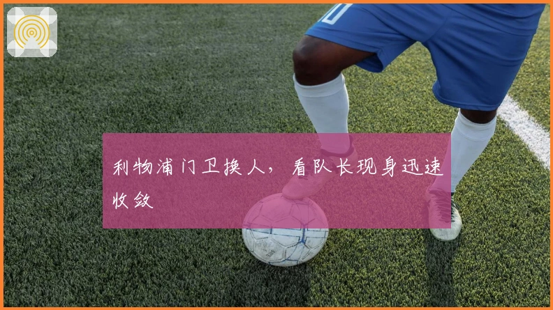 利物浦门卫换人，看队长现身迅速收敛