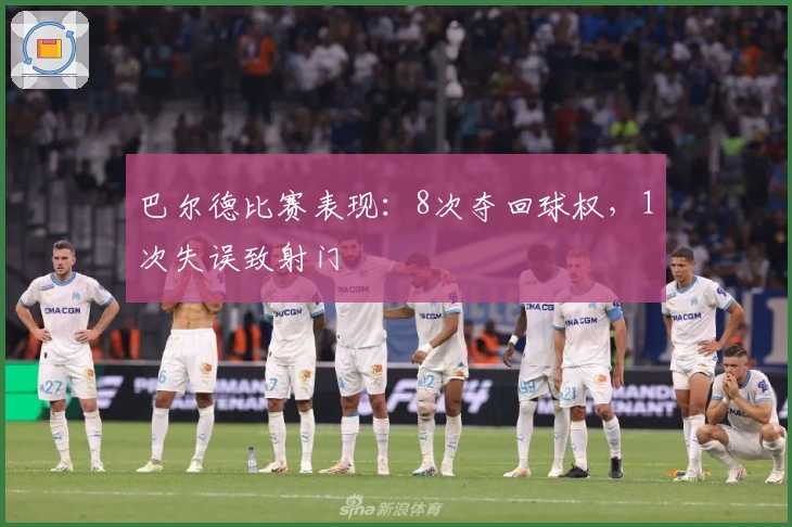 巴尔德比赛表现：8次夺回球权，1次失误致射门